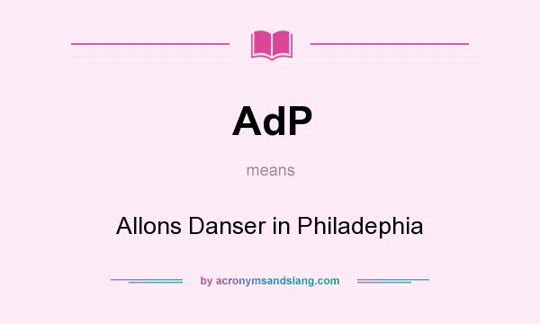 What does AdP mean? It stands for Allons Danser in Philadephia