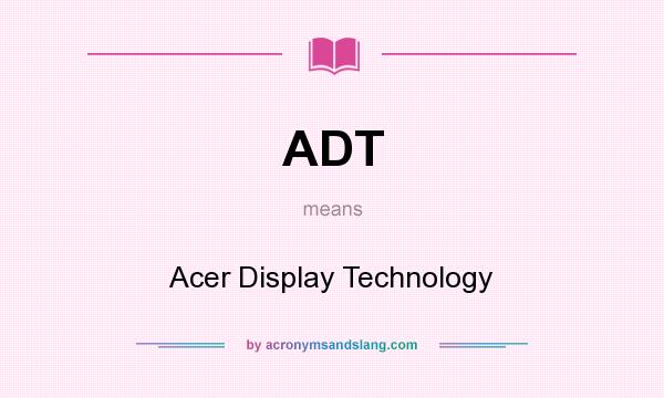 What does ADT mean? It stands for Acer Display Technology