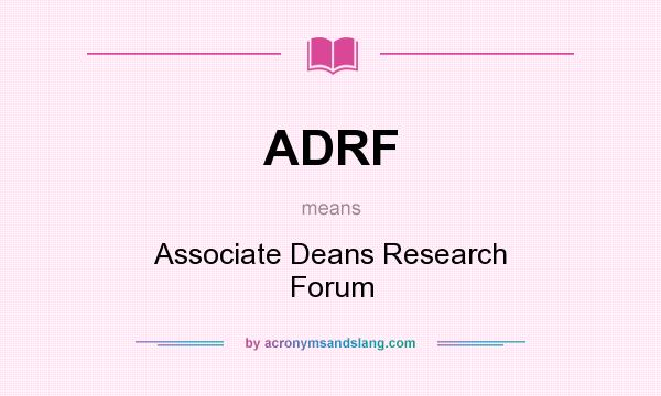 What does ADRF mean? It stands for Associate Deans Research Forum