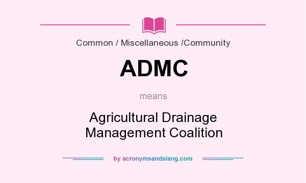 What does ADMC mean? It stands for Agricultural Drainage Management Coalition