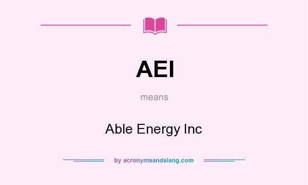 What does AEI mean? It stands for Able Energy Inc