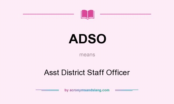 What does ADSO mean? It stands for Asst District Staff Officer