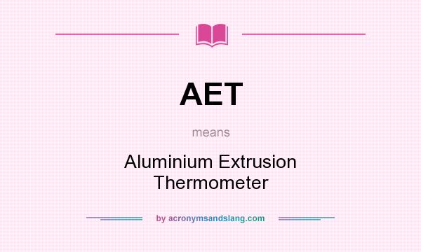 What does AET mean? It stands for Aluminium Extrusion Thermometer