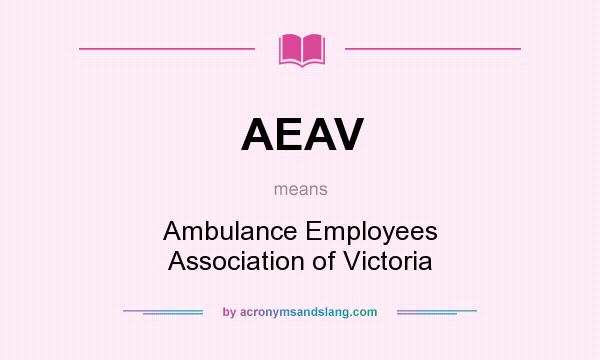 What does AEAV mean? It stands for Ambulance Employees Association of Victoria