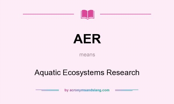 What does AER mean? It stands for Aquatic Ecosystems Research