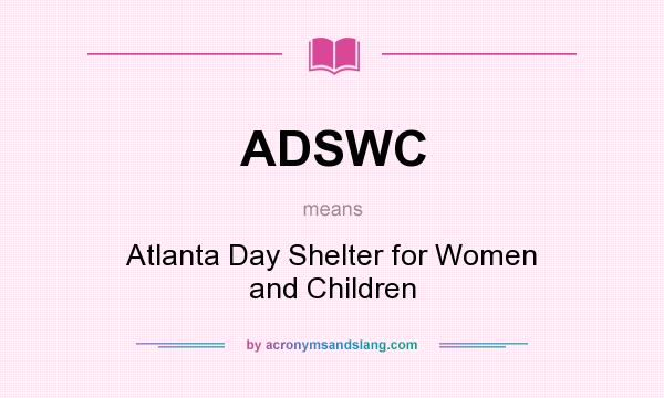 What does ADSWC mean? It stands for Atlanta Day Shelter for Women and Children