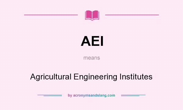 What does AEI mean? It stands for Agricultural Engineering Institutes