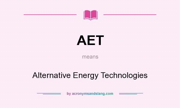 What does AET mean? It stands for Alternative Energy Technologies