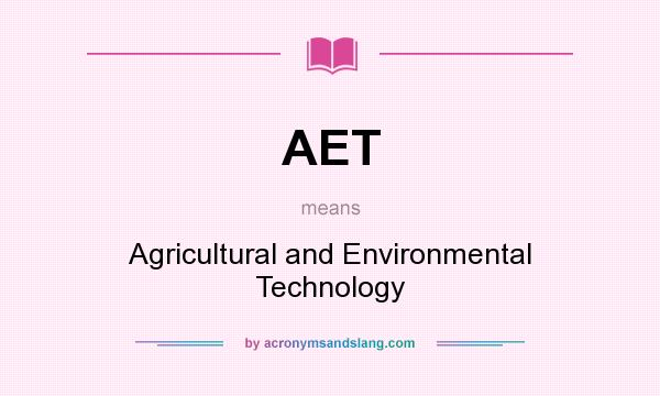What does AET mean? It stands for Agricultural and Environmental Technology