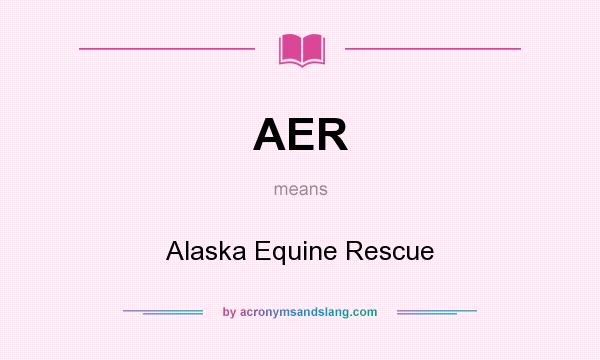 What does AER mean? It stands for Alaska Equine Rescue