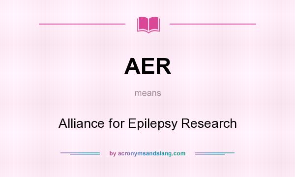 What does AER mean? It stands for Alliance for Epilepsy Research