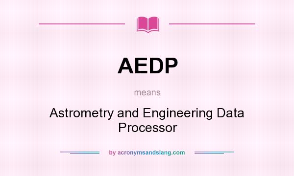 What does AEDP mean? It stands for Astrometry and Engineering Data Processor