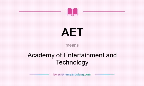 What does AET mean? It stands for Academy of Entertainment and Technology
