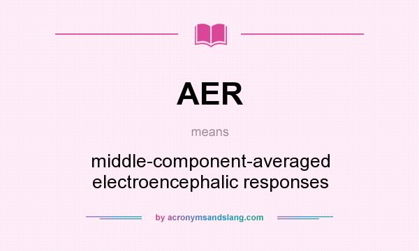 What does AER mean? It stands for middle-component-averaged electroencephalic responses