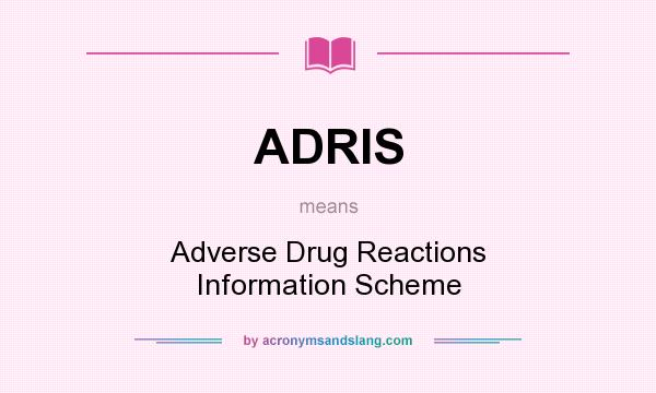 What does ADRIS mean? It stands for Adverse Drug Reactions Information Scheme