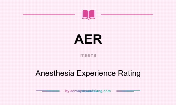 What does AER mean? It stands for Anesthesia Experience Rating