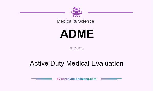 What does ADME mean? It stands for Active Duty Medical Evaluation