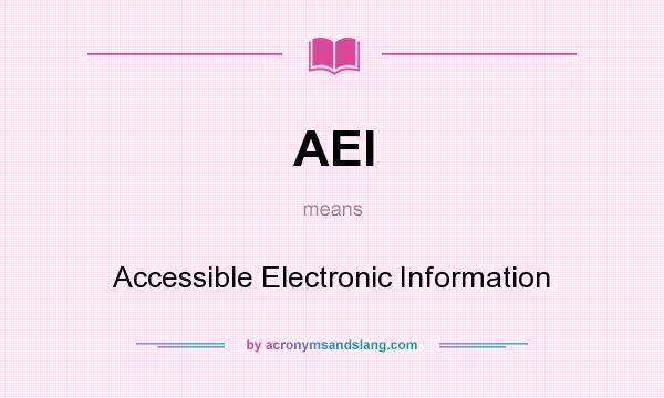 What does AEI mean? It stands for Accessible Electronic Information