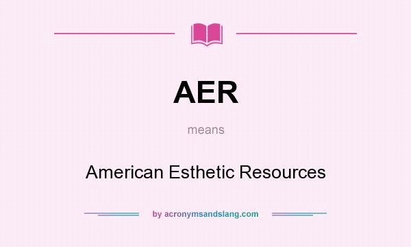 What does AER mean? It stands for American Esthetic Resources