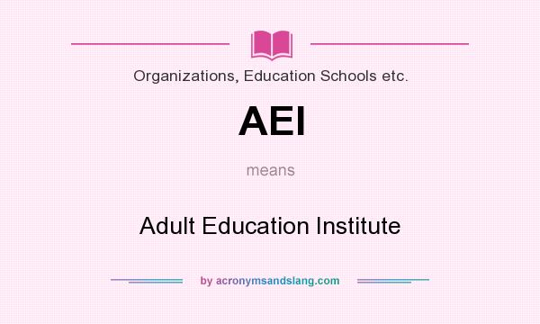 What does AEI mean? It stands for Adult Education Institute