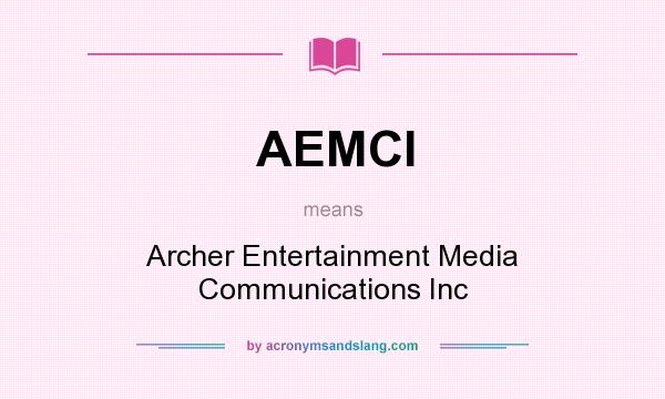 What does AEMCI mean? It stands for Archer Entertainment Media Communications Inc