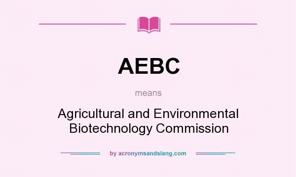 What does AEBC mean? It stands for Agricultural and Environmental Biotechnology Commission