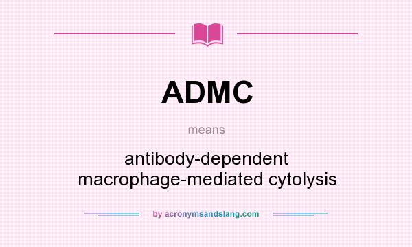 What does ADMC mean? It stands for antibody-dependent macrophage-mediated cytolysis