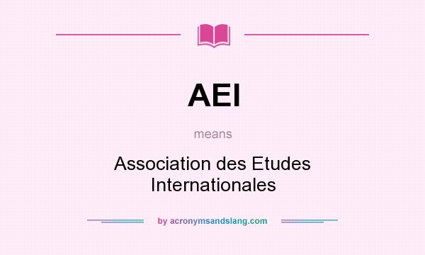 What does AEI mean? It stands for Association des Etudes Internationales