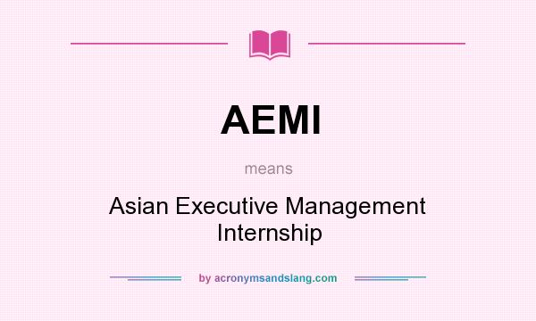 What does AEMI mean? It stands for Asian Executive Management Internship