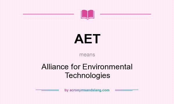 What does AET mean? It stands for Alliance for Environmental Technologies