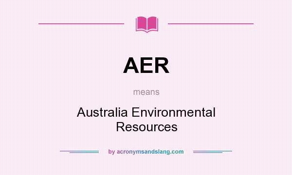 What does AER mean? It stands for Australia Environmental Resources