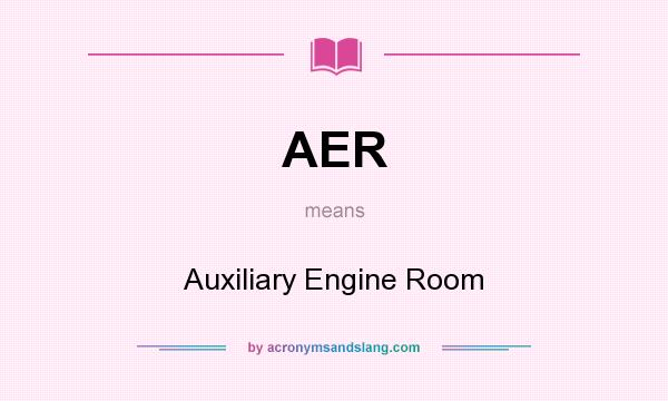 What does AER mean? It stands for Auxiliary Engine Room