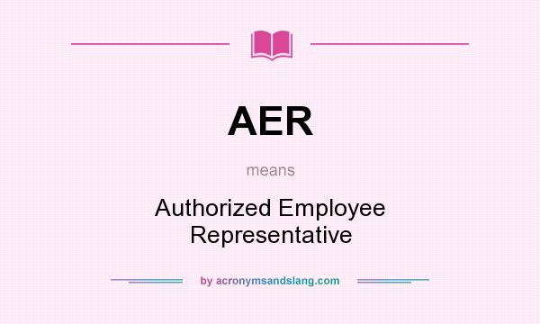 What does AER mean? It stands for Authorized Employee Representative