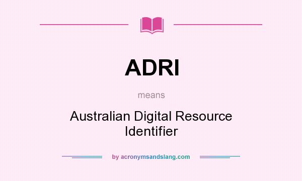What does ADRI mean? It stands for Australian Digital Resource Identifier