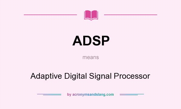 What does ADSP mean? It stands for Adaptive Digital Signal Processor