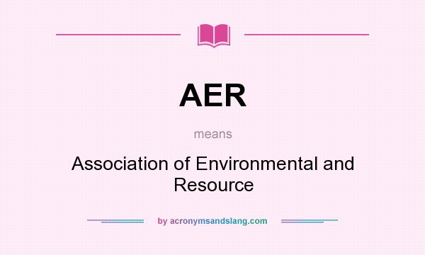 What does AER mean? It stands for Association of Environmental and Resource