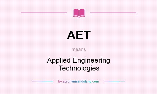 What does AET mean? It stands for Applied Engineering Technologies