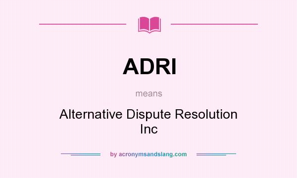 What does ADRI mean? It stands for Alternative Dispute Resolution Inc
