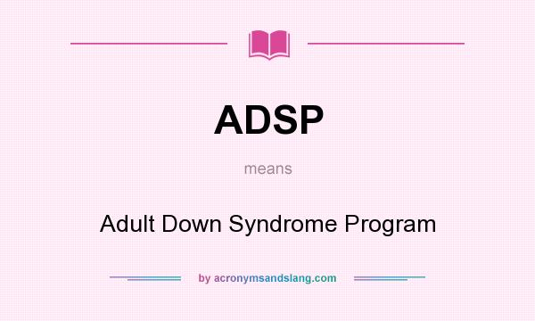 What does ADSP mean? It stands for Adult Down Syndrome Program