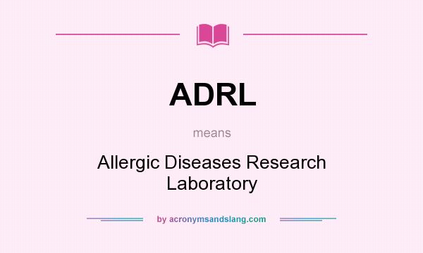What does ADRL mean? It stands for Allergic Diseases Research Laboratory