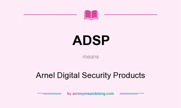 What does ADSP mean? It stands for Arnel Digital Security Products