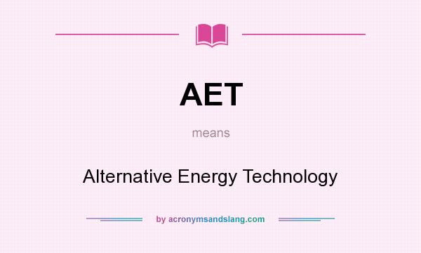 What does AET mean? It stands for Alternative Energy Technology