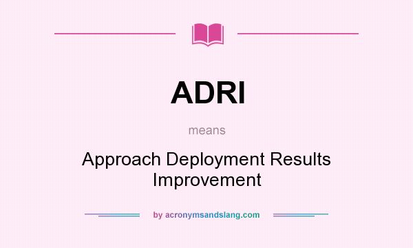 What does ADRI mean? It stands for Approach Deployment Results Improvement