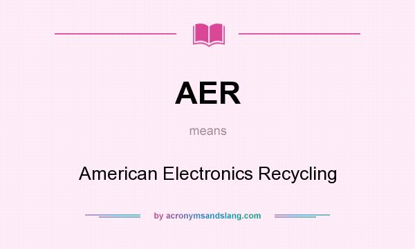 What does AER mean? It stands for American Electronics Recycling