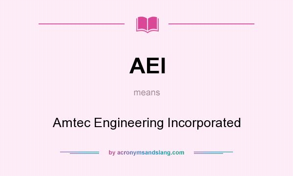 What does AEI mean? It stands for Amtec Engineering Incorporated