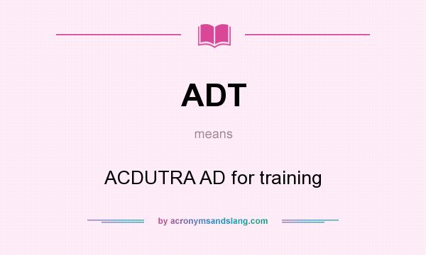 What does ADT mean? It stands for ACDUTRA AD for training
