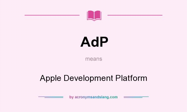 What does AdP mean? It stands for Apple Development Platform