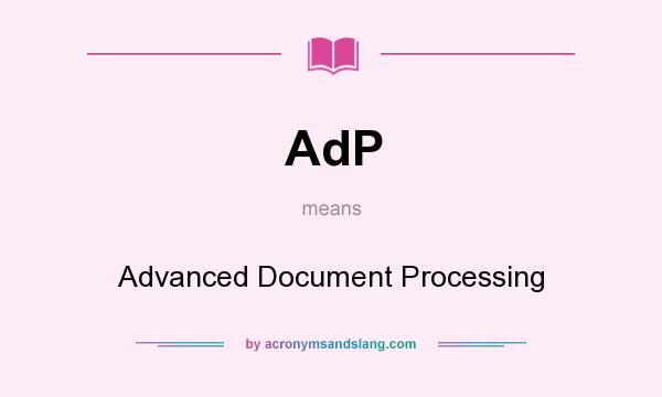What does AdP mean? It stands for Advanced Document Processing
