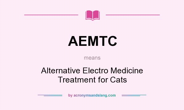 What does AEMTC mean? It stands for Alternative Electro Medicine Treatment for Cats