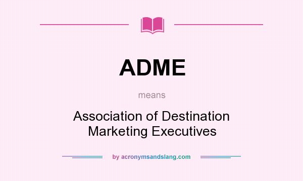 What does ADME mean? It stands for Association of Destination Marketing Executives